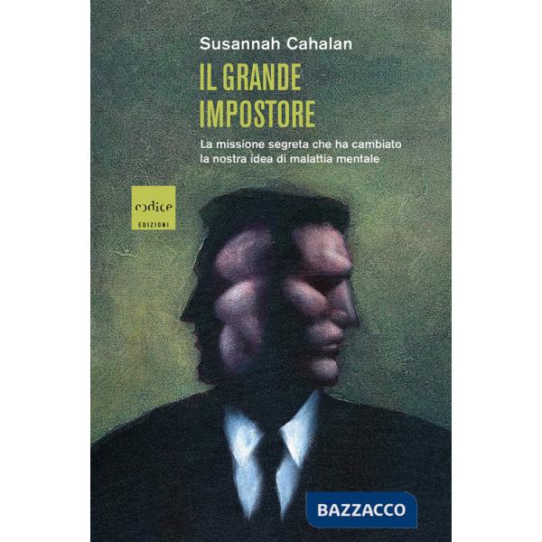 Grande impostore. La missione segreta che ha cambiato la nostra idea di malattia mentale (Il)