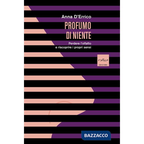 Profumo di niente. Perdere l'olfatto e riscoprire i propri sensi