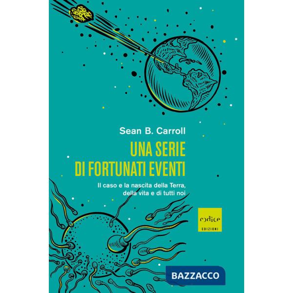 Serie di fortunati eventi. Il caso e la nascita della Terra, della vita e di tutti noi (Una)