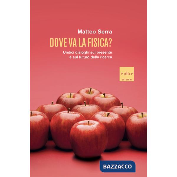 Dove va la fisica? Undici dialoghi sul presente e sul futuro della ricerca