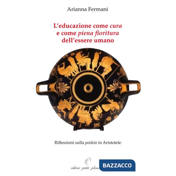 L'educazione come «cura» e come «piena fioritura» dell'essere umano. Riflessioni sulla «paideia» in Aristotele