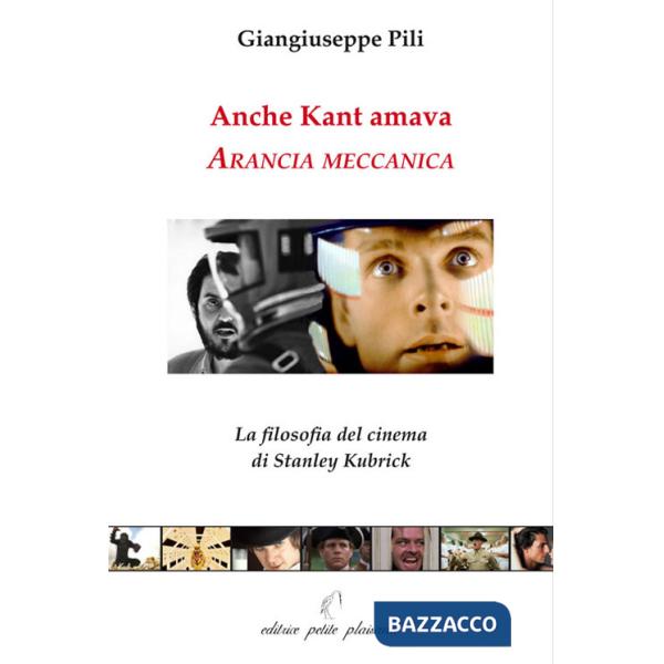 Anche Kant amava Arancia meccanica. La filosofia del cinema di Stanley Kubrick