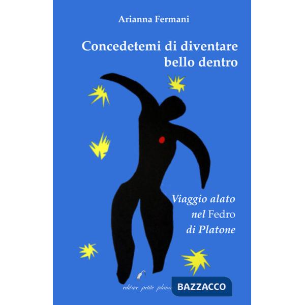 Concedetemi di diventare bello dentro. Viaggio alato nel «Fedro» di Platone