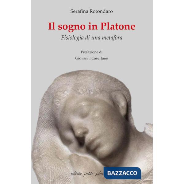 Sogno in Platone. Fisiologia di una metafora (Il)