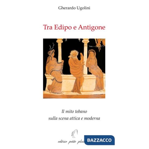 Tra Edipo e Antigone. Il mito tebano sulla scena attica e moderna