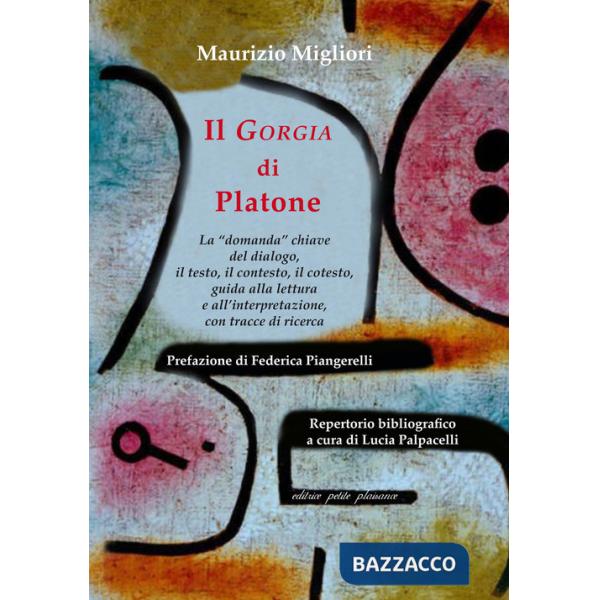 «Gorgia» di Platone. La «domanda» chiave del dialogo, il testo, il contesto, il cotesto, guida alla lettura e all'interpretazion