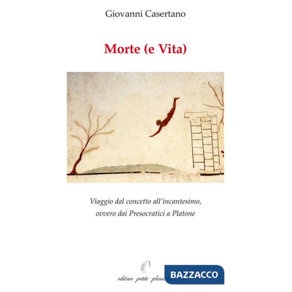 Morte (e vita). Viaggio dal concetto all'incantesimo, ovvero dai presocratici a Platone