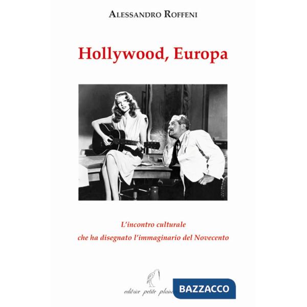 Hollywood, Europa. L'incontro culturale che ha disegnato l'immaginario del Novecento