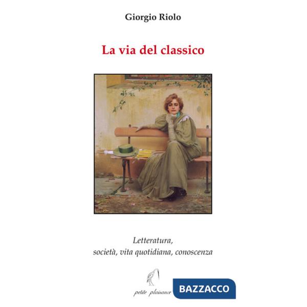 Via del classico. Letteratura, società, vita quotidiana, conoscenza (La)