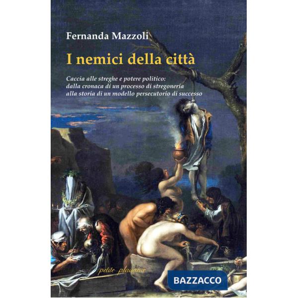 Nemici della città. Caccia alle streghe e potere politico: dalla cronaca di un processo di stregoneria alla storia di un modello