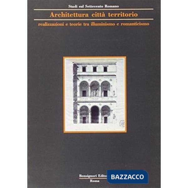 Architettura, città, territorio. Realizzazioni, teorie tra illuminismo e Romanticismo