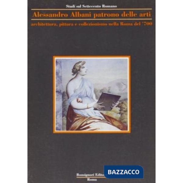 Alessandro Albani patrono delle arti. Architettura, pittura, collezionismo nella