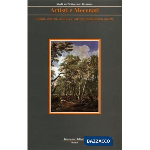Artisti e mecenati. Disegni, sculture, dipinti nella Roma cardinalizia. Ediz. il