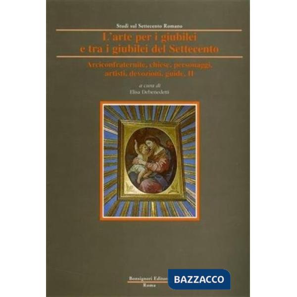 Arte per i giubilei e tra i giubilei del Settecento (L'). Vol. 2: Arciconfratern