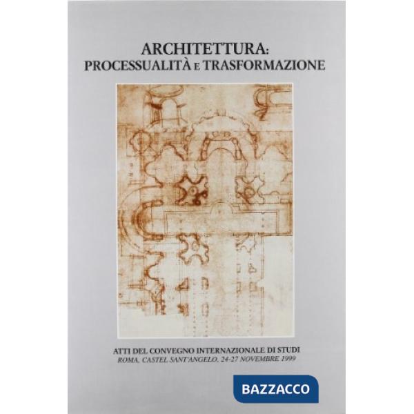 Quaderno dell'Istituto di storia dell'architettura. Vol. 34-38: Architettura, processualità e trasformazioni. Atti del Convegno 