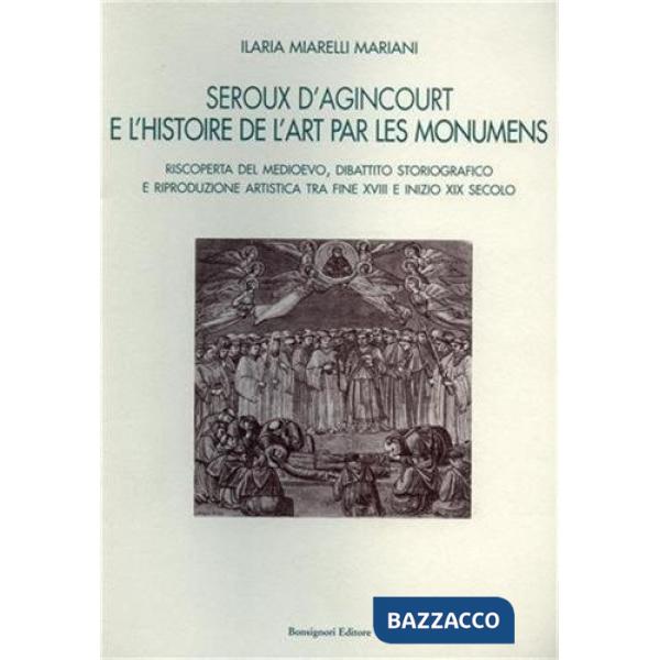 Seroux D'Agincourt e l'histoire de l'art par les monumens. Riscoperta del Medioevo, dibattito storiografico