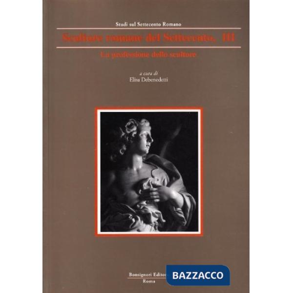 Sculture romane del Settecento. Vol. 3: La professione dello scultore