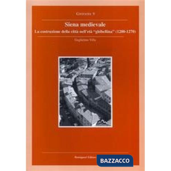 Siena medievale. La costruzione della città nell'età ghibellina (1200-1270)
