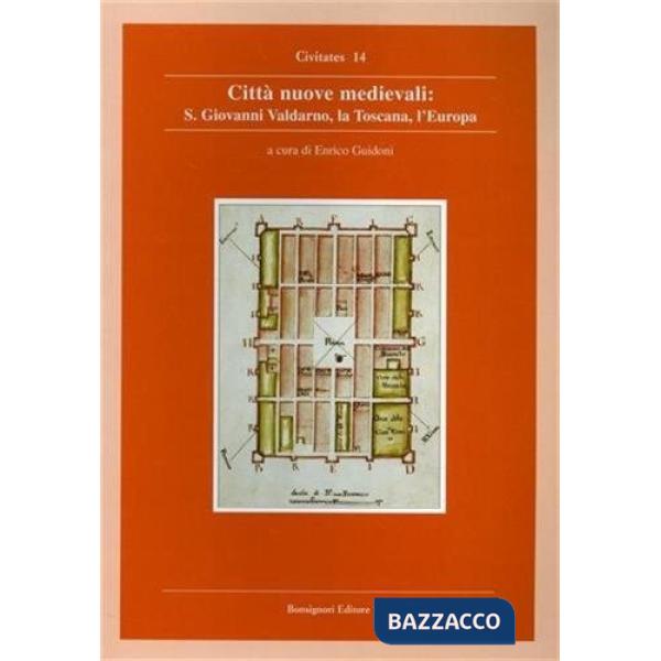 Città nuove medievali, la Toscana, l'Europa. Atti del Convegno (San Giovanni Valdarno)