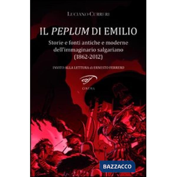 Peplum di Emilio. Storie e fonti antiche e moderne dell'immaginario salgariano (1862-2012) (Il)