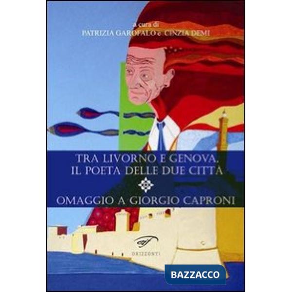 Tra Livorno e Genova, il poeta delle due città. Omaggio a Giorgio Caproni