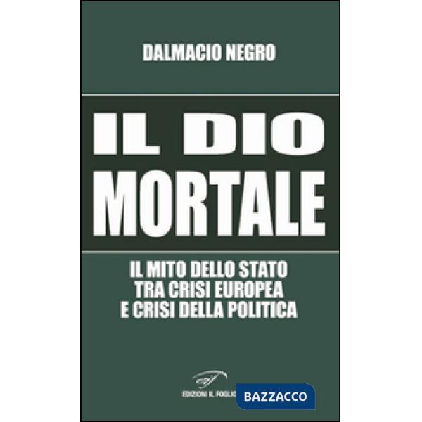 Dio mortale. Il mito dello Stato tra crisi europea e crisi della politica (Il)