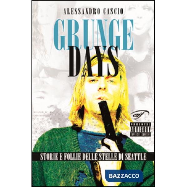 Grunge days. Storie e follie delle stelle di Seattle