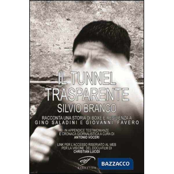 Tunnel trasparente. Silvio Branco racconta una storia di boxe e resilienza a Gino Saladini e Giovanni Favero (Il)