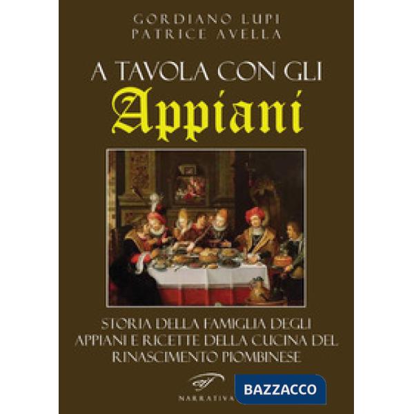 A tavola con gli Appiani. Storia della famiglia degli Appiani e ricette della cu