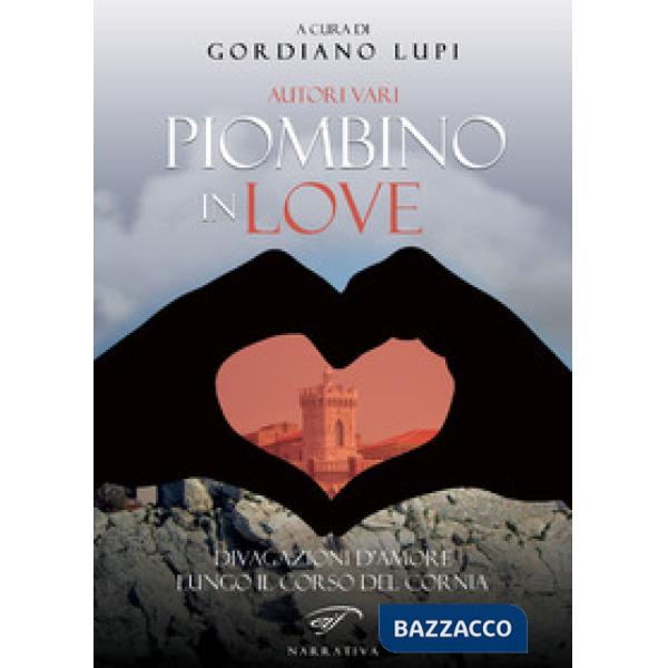 Piombino in love. Divagazioni d'amore lungo il corso del Cornia