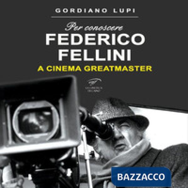 Per conoscere Federico Fellini. A cinema greatmaster