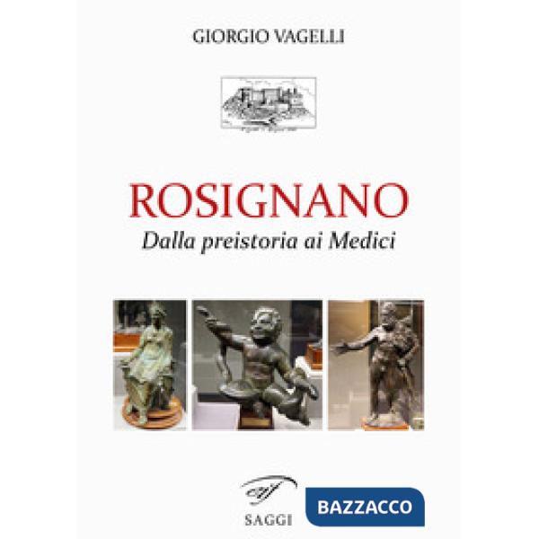 Rosignano. Dalla preistoria ai Medici