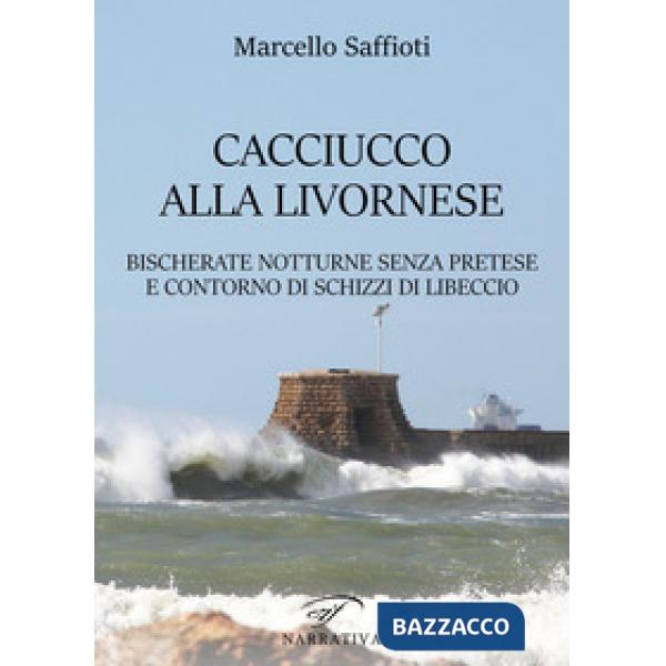 Caciucco alla livornese. Bischerate notturne senza pretese e contorno di schizzi di libeccio