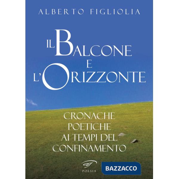 Balcone e l'orizzonte. Cronache poetiche ai tempi del confinamento (Il)