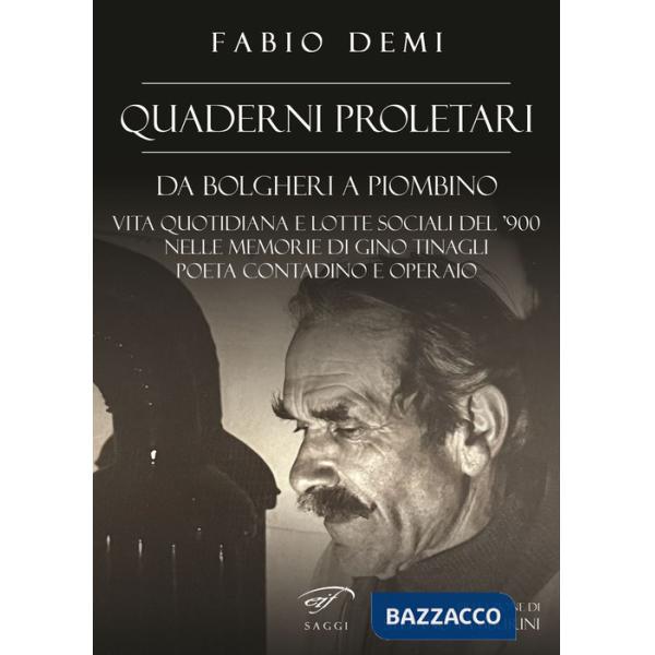 Quaderni proletari. Da Bolgheri a Piombino, vita quotidiana e lotte sociali del '900 nelle memorie di Gino Tinagli, poeta contad