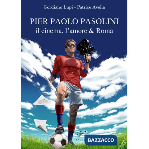 Pier Paolo Pasolini. Il cinema, l'amore & Roma