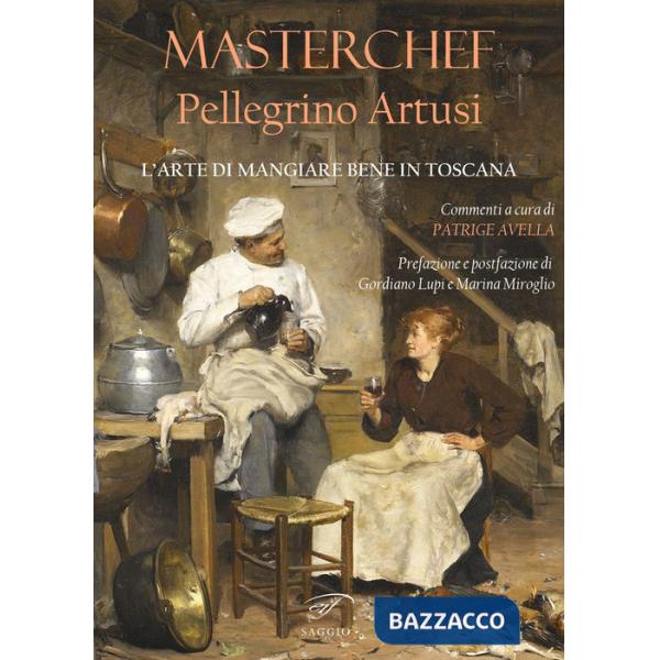 Masterchef Pellegrino Artusi. L'arte di mangiare bene in Toscana
