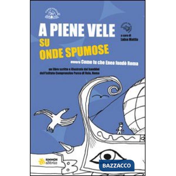 A piene vele, su onde spumose. Ovvero come Enea fondò Roma