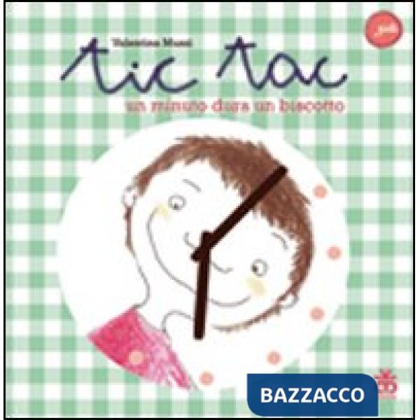 Tic tac. Un minuto dura un biscotto. Ediz. illustrata