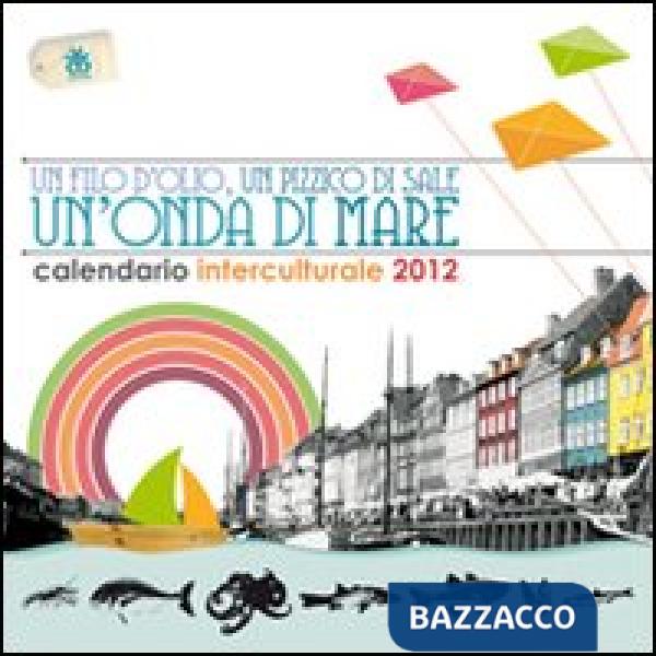 Calendario interculturale 2012. Un filo d'olio, un pizzico di sale, un'onda di mare