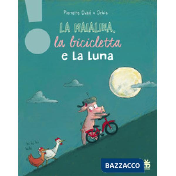 Maialina, la bicicletta e la luna. Ediz. a colori (La)