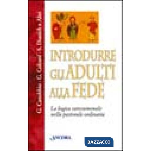 Introdurre gli adulti alla fede. La logica catecumenale nella pastorale ordinaria