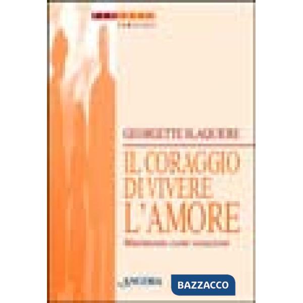 Coraggio di vivere l'amore. Matrimonio come vocazione (Il)