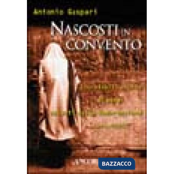 Nascosti in convento. Incredibili storie di ebrei salvati dalla deportazione (Italia, 1943-45)