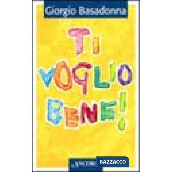 Ti voglio bene! Educare il cuore all'amore