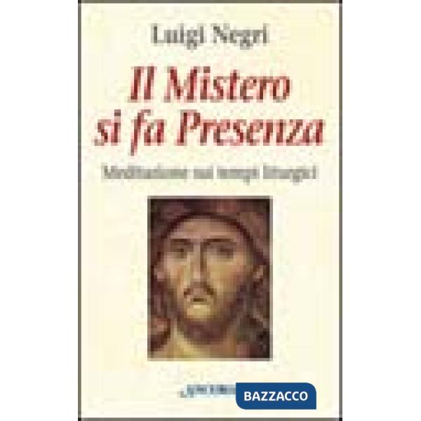 Mistero si fa presenza. Meditazioni sui tempi liturgici (Il)