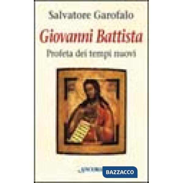 Giovanni Battista. Profeta dei tempi nuovi