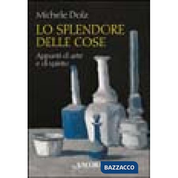 Splendore delle cose. Appunti di arte e di spirito (Lo)