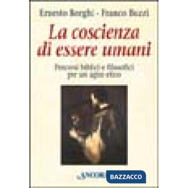 Coscienza di essere umani. Percorsi biblici e filosofici per un agire etico (La)