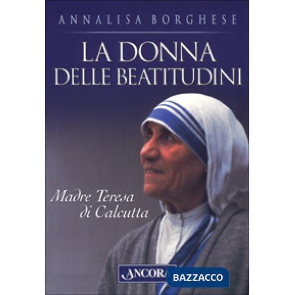 Donna delle beatitudini. Madre Teresa di Calcutta (La)